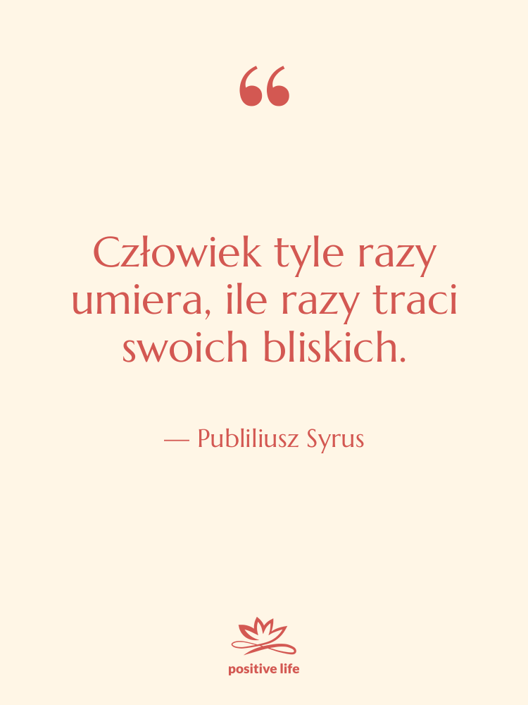 Cytat: Publiliusz Syrus - Człowiek tyle razy umiera, ile…