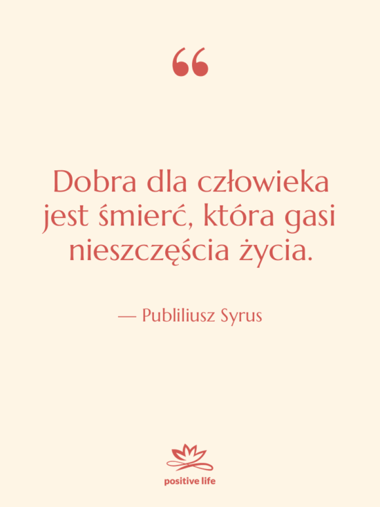 Cytat: Publiliusz Syrus - Dobra dla człowieka jest śmierć,…