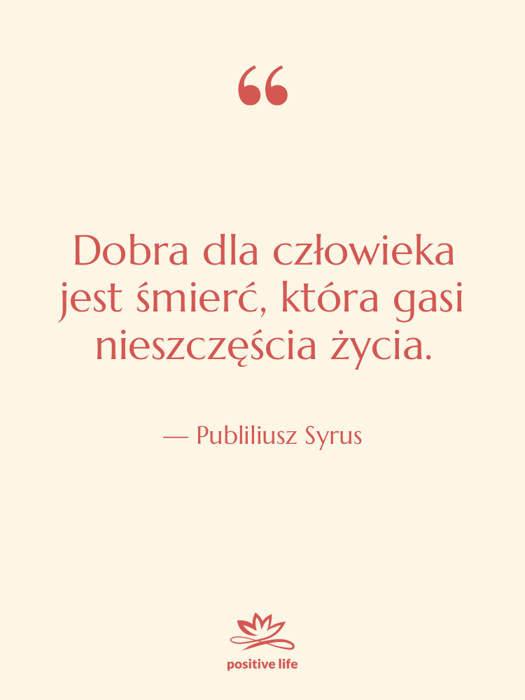 Cytat: Publiliusz Syrus - Dobra dla człowieka jest śmierć,…