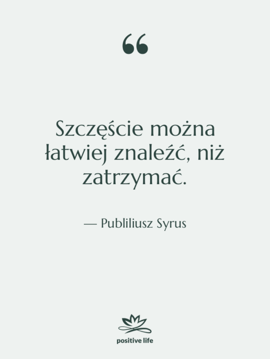 Cytat: Publiliusz Syrus - Szczęście można łatwiej znaleźć, niż…