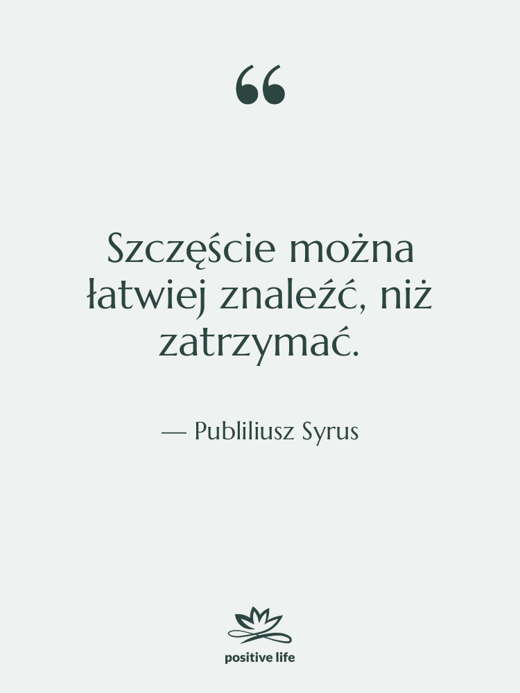 Cytat: Publiliusz Syrus - Szczęście można łatwiej znaleźć, niż…
