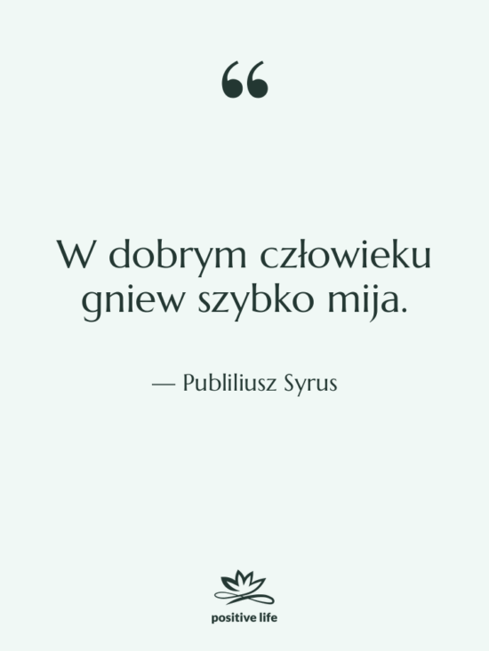 Cytat: Publiliusz Syrus - W dobrym człowieku gniew szybko…