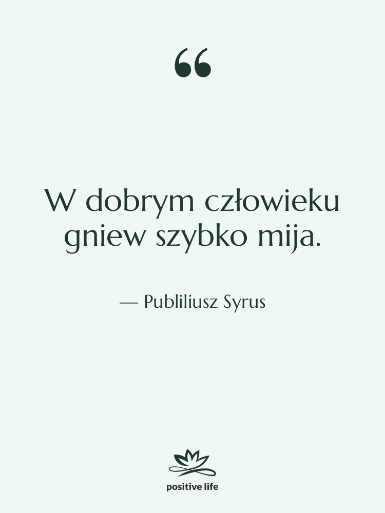 Cytat: Publiliusz Syrus - W dobrym człowieku gniew szybko…