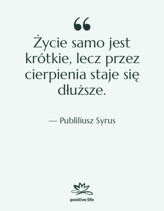 Cytat: Publiliusz Syrus - Życie samo jest krótkie, lecz&hellip;