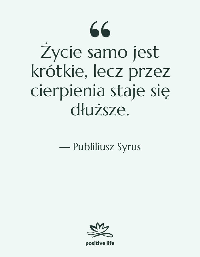 Cytat: Publiliusz Syrus - Życie samo jest krótkie, lecz&hellip;