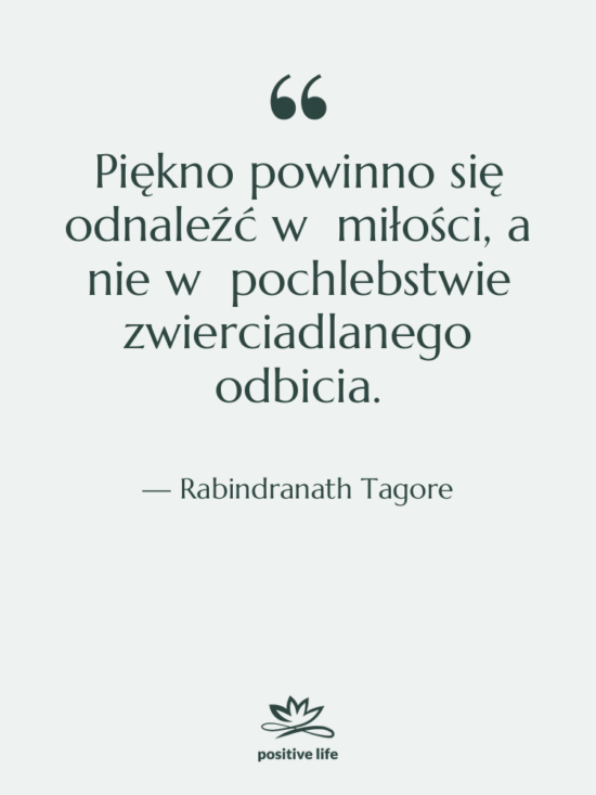 Cytat: Rabindranath Tagore - Piękno powinno się odnaleźć w…