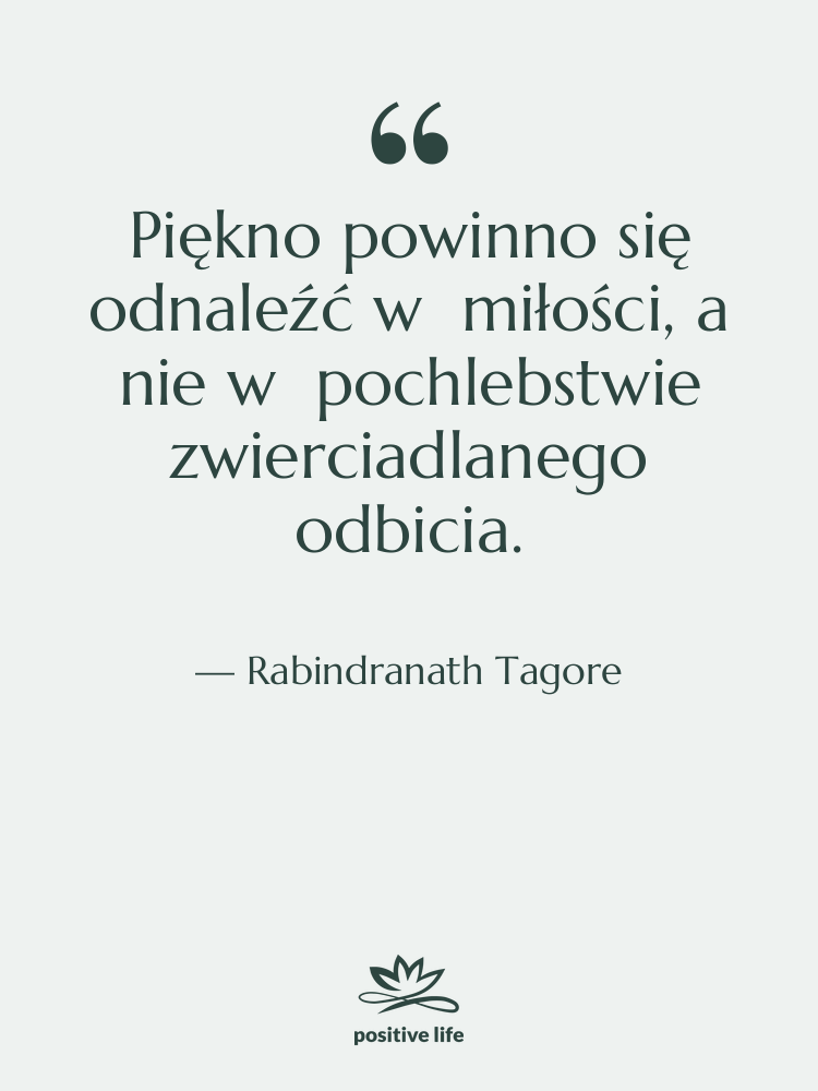 Cytat: Rabindranath Tagore - Piękno powinno się odnaleźć w…