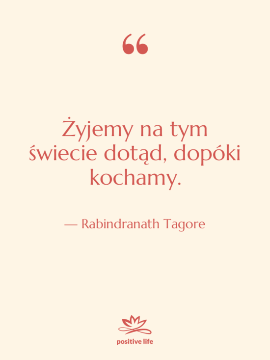 Cytat: Rabindranath Tagore - Żyjemy na tym świecie dotąd,…