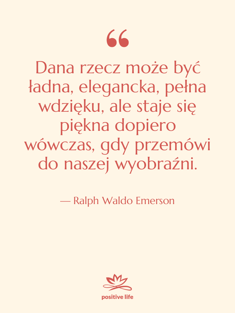 Cytat: Ralph Waldo Emerson - Dana rzecz może być ładna,…
