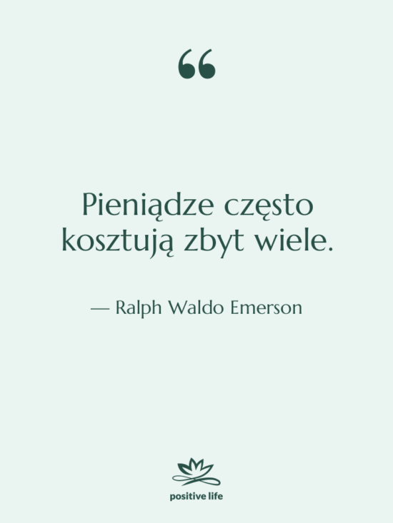 Cytat: Ralph Waldo Emerson - Pieniądze często kosztują zbyt wiele.