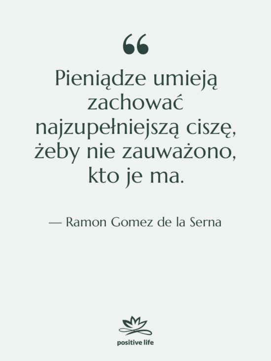 Cytat: Ramon Gomez de la Serna - Pieniądze umieją zachować najzupełniejszą ciszę,…