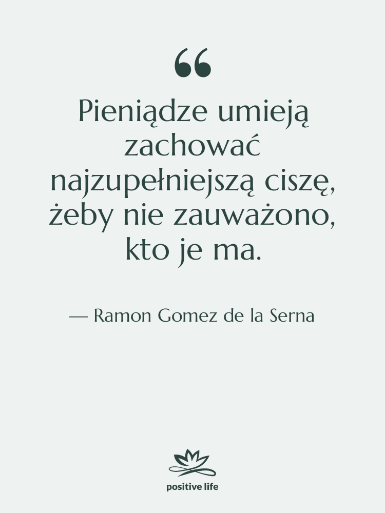 Cytat: Ramon Gomez de la Serna - Pieniądze umieją zachować najzupełniejszą ciszę,…