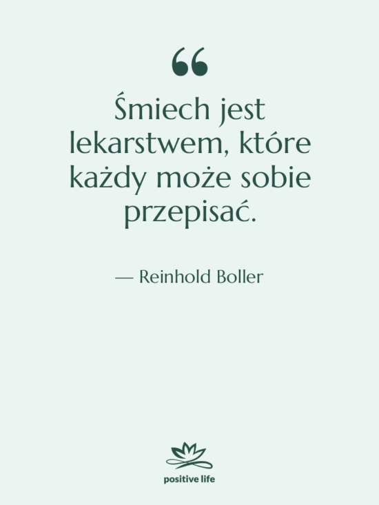 Cytat: Reinhold Boller - Śmiech jest lekarstwem, które każdy…