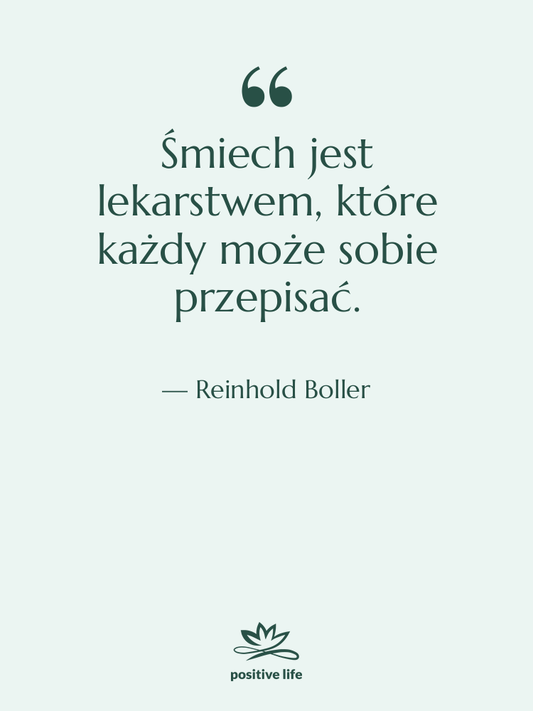 Cytat: Reinhold Boller - Śmiech jest lekarstwem, które każdy…