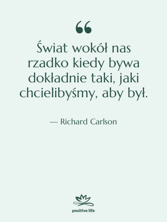 Cytat: Richard Carlson - Świat wokół nas rzadko kiedy…