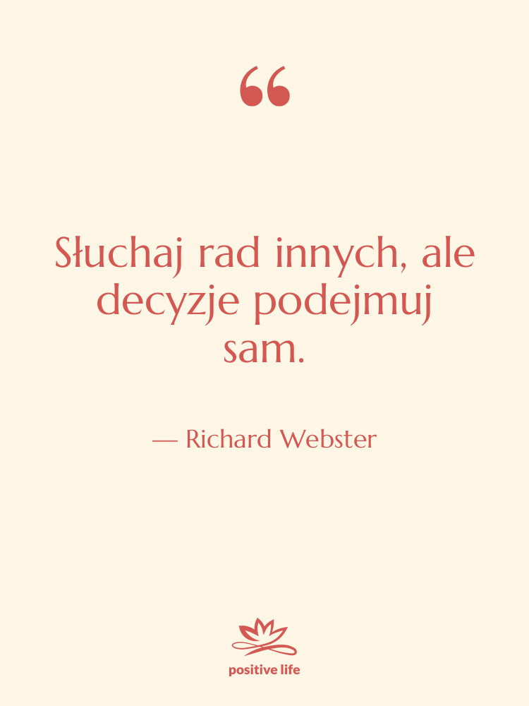 Cytat: Richard Webster - Słuchaj rad innych, ale decyzje…