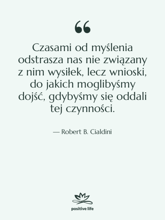Cytat: Robert B. Cialdini - Czasami od myślenia odstrasza nas…