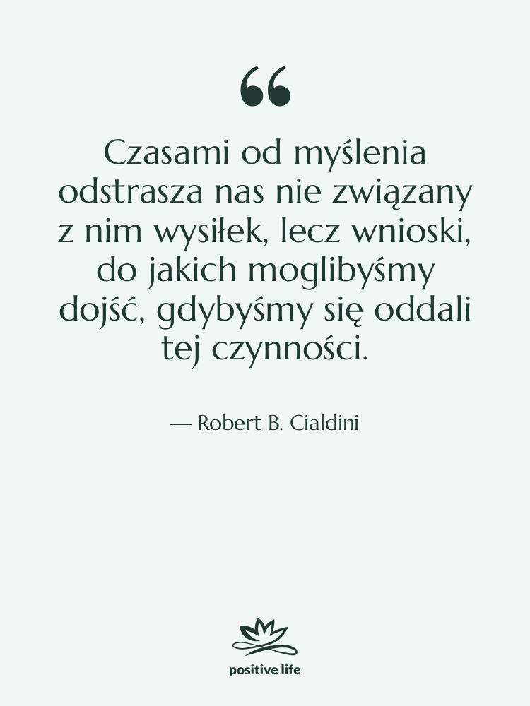 Cytat: Robert B. Cialdini - Czasami od myślenia odstrasza nas…