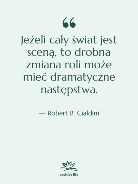 Cytat: Robert B. Cialdini - Jeżeli cały świat jest sceną,…