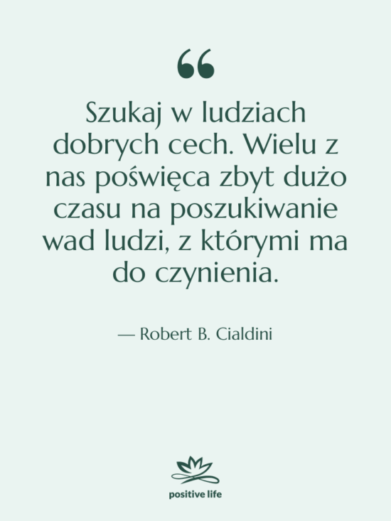 Cytat: Robert B. Cialdini - Szukaj w ludziach dobrych cech.…
