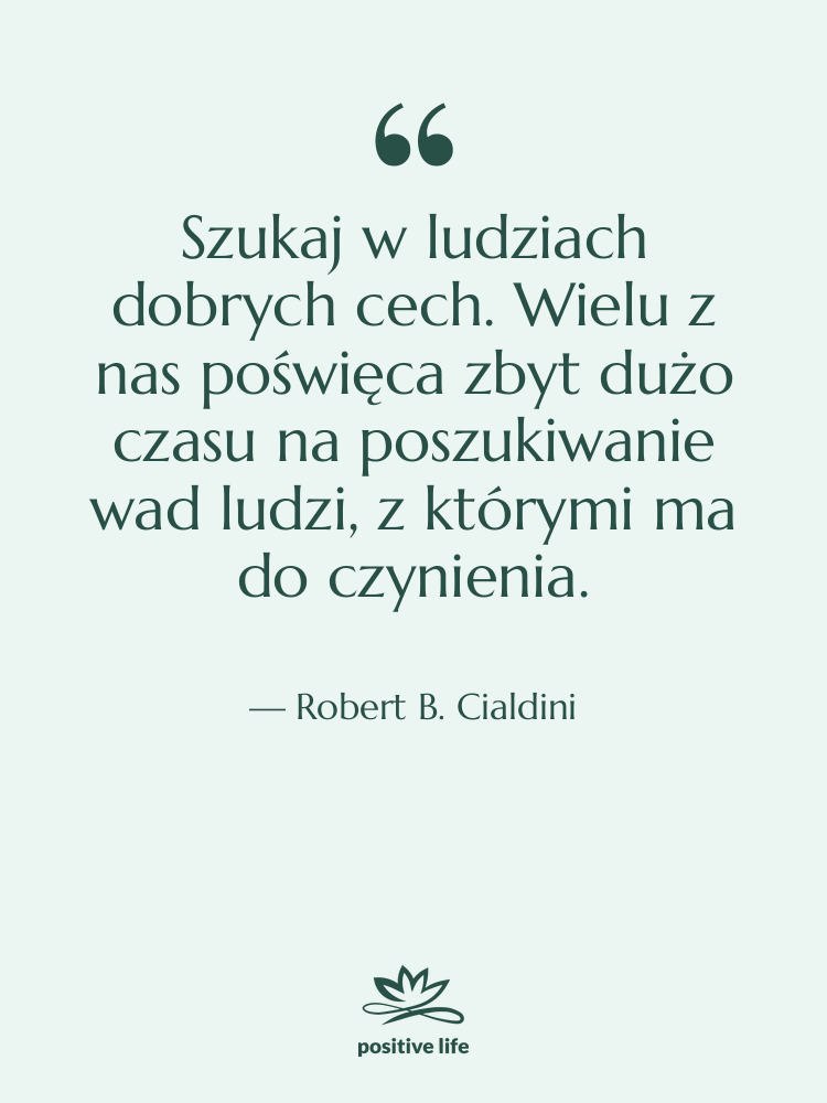 Cytat: Robert B. Cialdini - Szukaj w ludziach dobrych cech.…