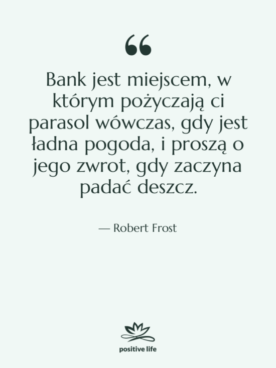 Cytat: Robert Frost - Bank jest miejscem, w którym…