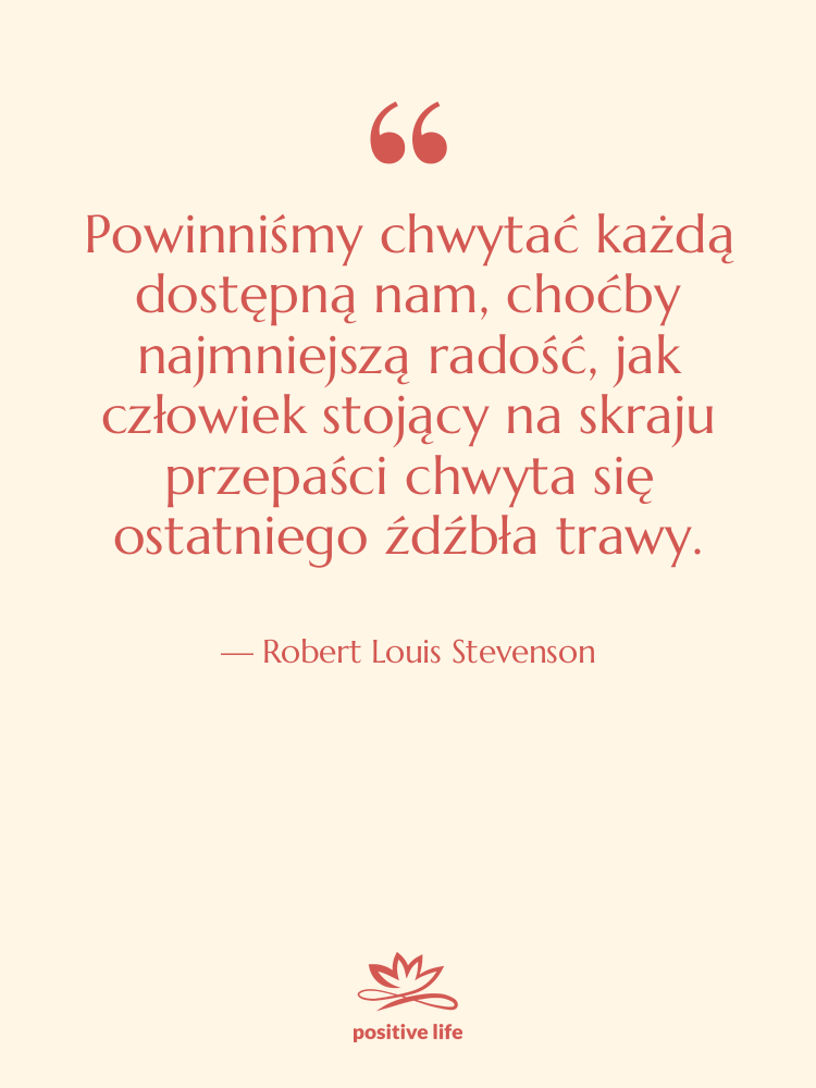 Cytat: Robert Louis Stevenson - Powinniśmy chwytać każdą dostępną nam,…