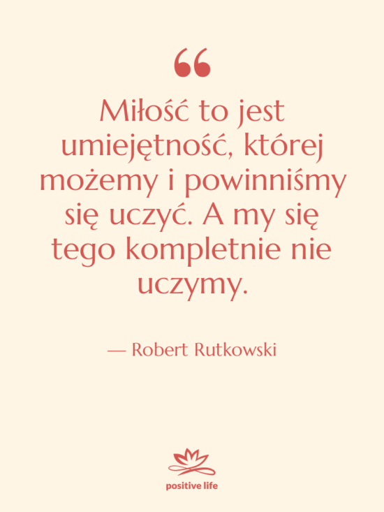 Cytat: Robert Rutkowski - Miłość to jest umiejętność, której…
