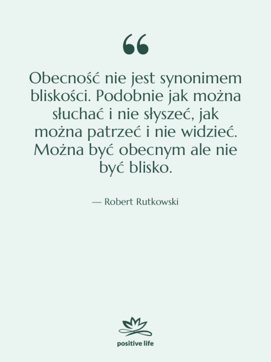 Cytat: Robert Rutkowski - Obecność nie jest synonimem bliskości.…