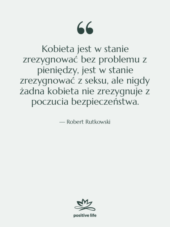 Cytat: Robert Rutkowski - Kobieta jest w stanie zrezygnować…