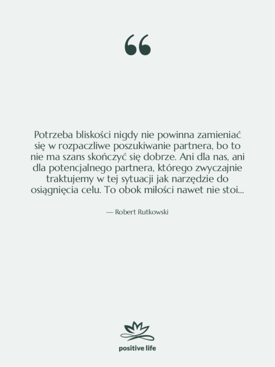 Cytat: Robert Rutkowski - Potrzeba bliskości nigdy nie powinna…