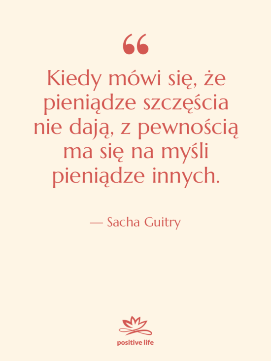 Cytat: Sacha Guitry - Kiedy mówi się, że pieniądze…