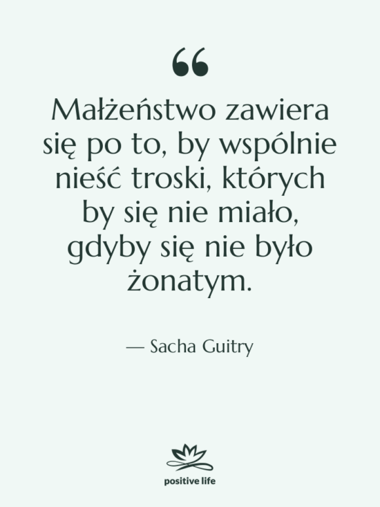 Cytat: Sacha Guitry - Małżeństwo zawiera się po to,…