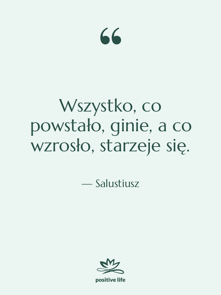 Cytat: Salustiusz - Wszystko, co powstało, ginie, a…