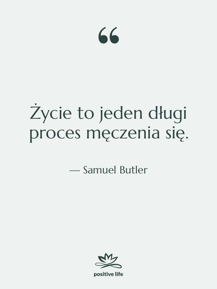 Cytat: Samuel Butler - Życie to jeden długi proces…