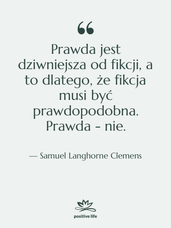 Cytat: Samuel Langhorne Clemens - Prawda jest dziwniejsza od fikcji,…