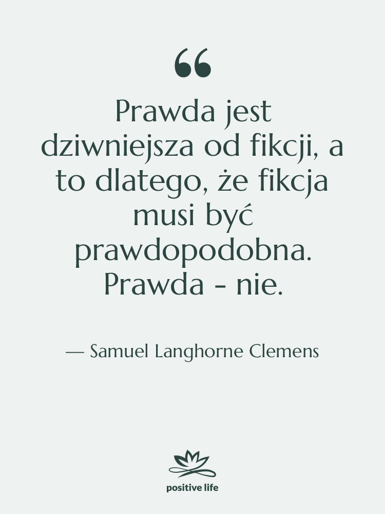 Cytat: Samuel Langhorne Clemens - Prawda jest dziwniejsza od fikcji,…