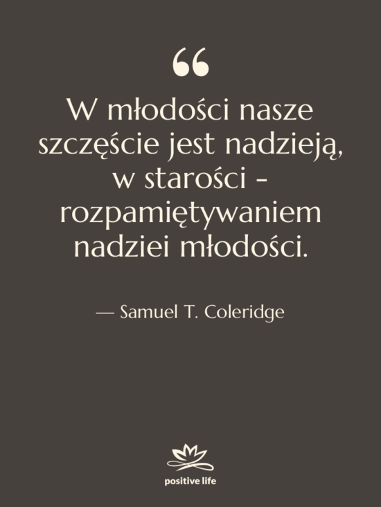 Cytat: Samuel T. Coleridge - W młodości nasze szczęście jest&hellip;