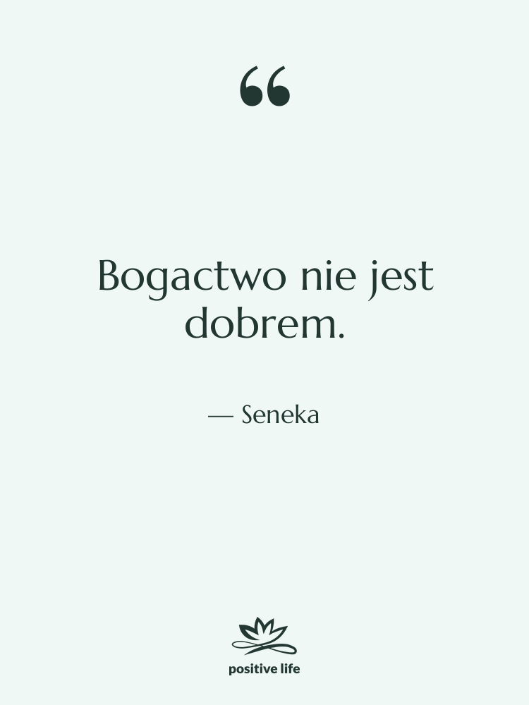 Cytat: Seneka - Bogactwo nie jest dobrem.