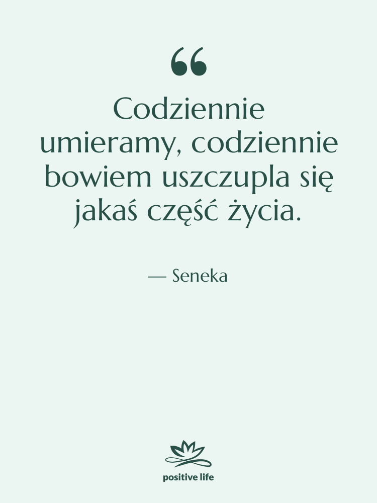 Cytat: Seneka - Codziennie umieramy, codziennie bowiem uszczupla…