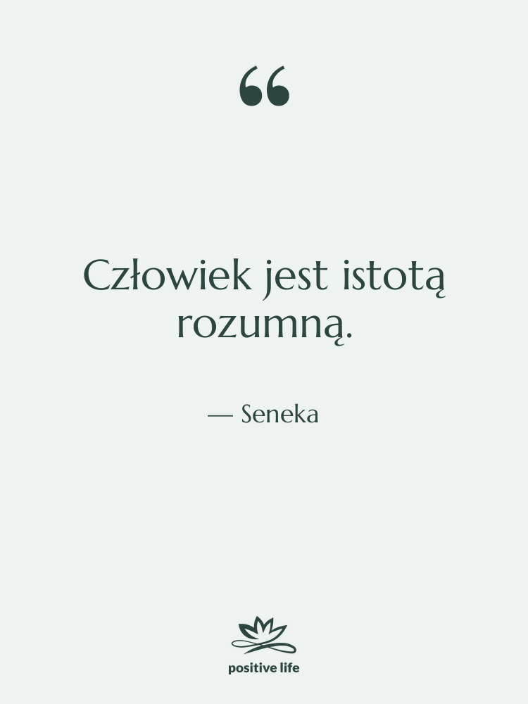 Cytat: Seneka - Człowiek jest istotą rozumną.