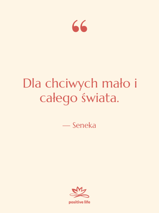 Cytat: Seneka - Dla chciwych mało i całego…