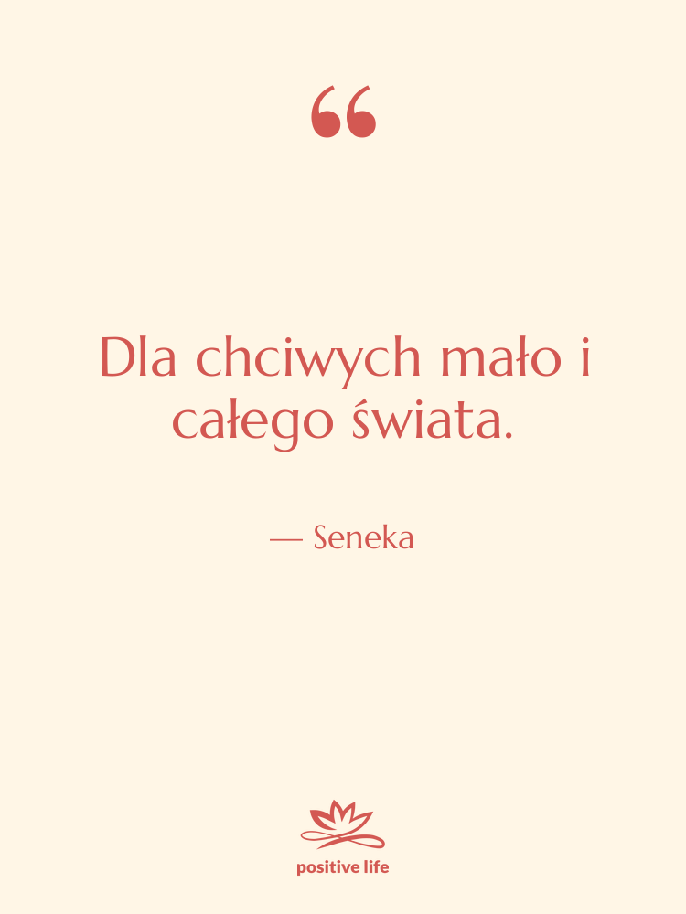 Cytat: Seneka - Dla chciwych mało i całego…