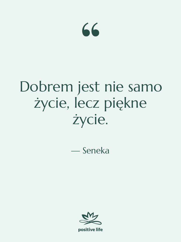 Cytat: Seneka - Dobrem jest nie samo życie,…