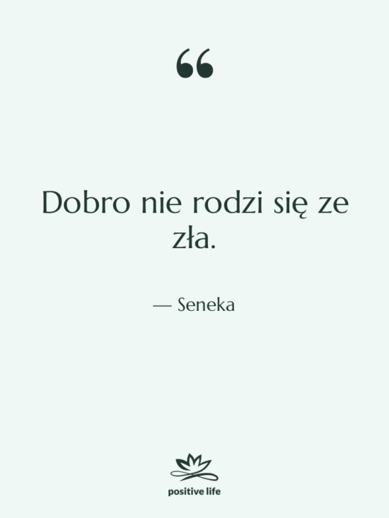 Cytat: Seneka - Dobro nie rodzi się ze…