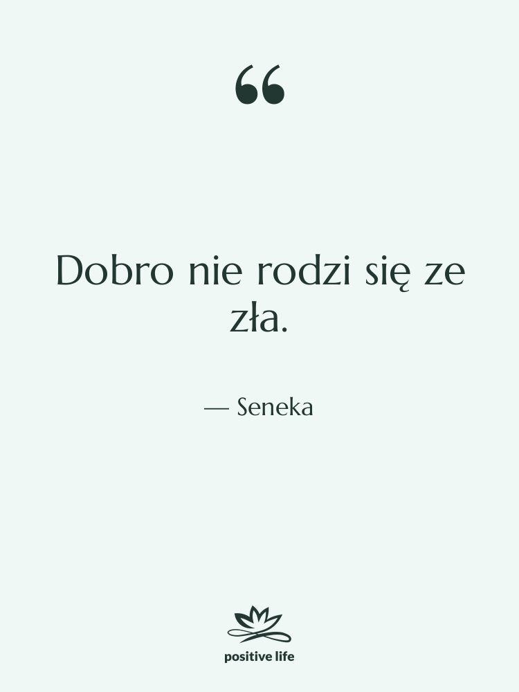 Cytat: Seneka - Dobro nie rodzi się ze…