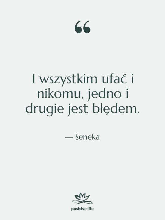 Cytat: Seneka - I wszystkim ufać i nikomu,…