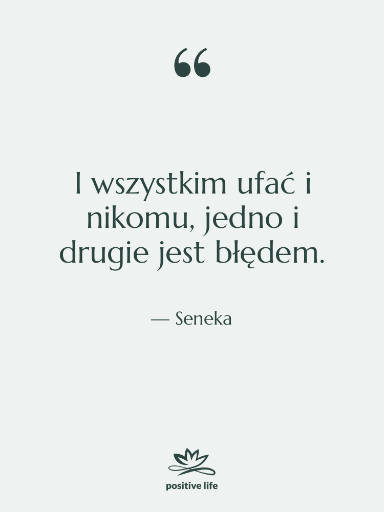 Cytat: Seneka - I wszystkim ufać i nikomu,…