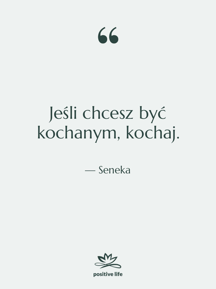 Cytat: Seneka - Jeśli chcesz być kochanym, kochaj.