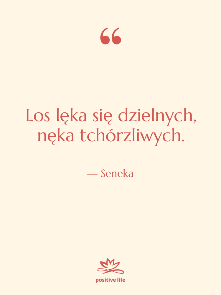 Cytat: Seneka - Los lęka się dzielnych, nęka…